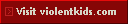   Visit violentkids.com